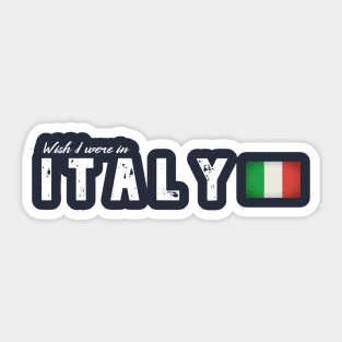 Wish I were in Italy Sticker